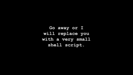 Funny Shell Script HD PC desktop wallpaper: white monospace text on black background reading Go away or I will replace you with a very small shell script.