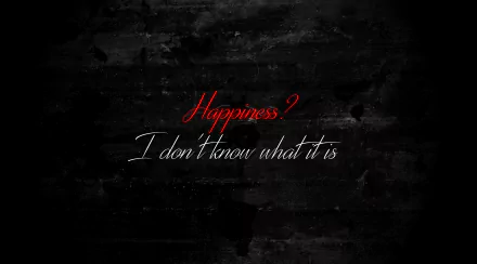 Dark, emo-themed HD desktop wallpaper with the text Happiness? I don't know what it is written in red and white on a black, textured background.