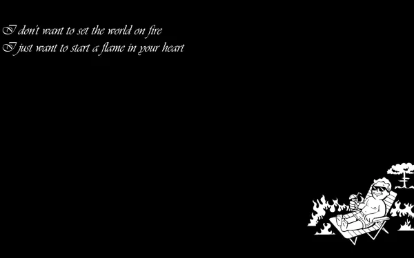  I don't want to set the world on fire