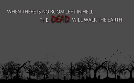 A dark, HD desktop wallpaper featuring haunting silhouettes of trees against a gray background, with the ominous text: When there is no room left in hell, the dead will walk the earth.